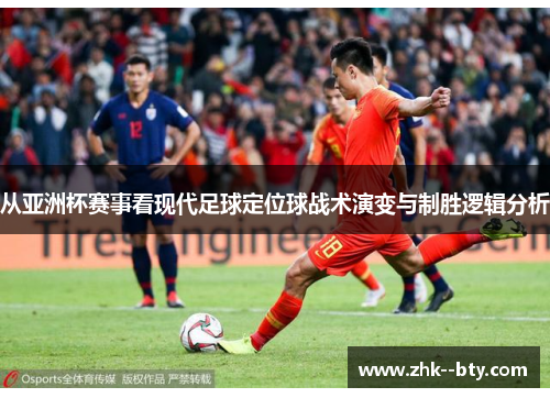 从亚洲杯赛事看现代足球定位球战术演变与制胜逻辑分析