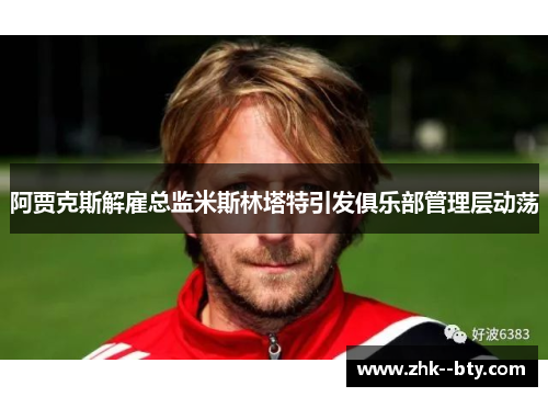 阿贾克斯解雇总监米斯林塔特引发俱乐部管理层动荡