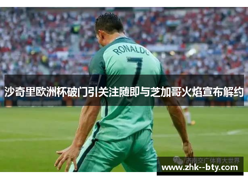 沙奇里欧洲杯破门引关注随即与芝加哥火焰宣布解约 沙奇里欧洲杯破门引关注随即与芝加哥火焰宣布解约